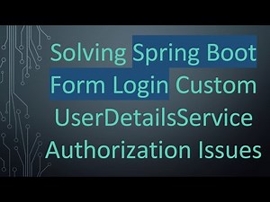 Solving Spring Boot Form Login Custom UserDetailsService Authorization Issues