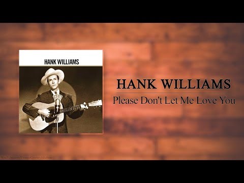 Hank Williams - Please Don't Let Me Love You