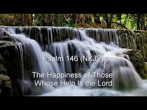 Psalm 146 (NKJV) - The Happiness of Those Whose Help Is the Lord