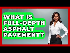 What Is Full-Depth Asphalt Pavement? - Civil Engineering Explained