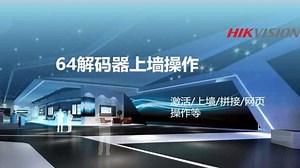 海康威视64系列解码器系列操作指导（激活/上墙/拼接/网页操作等）\n\n