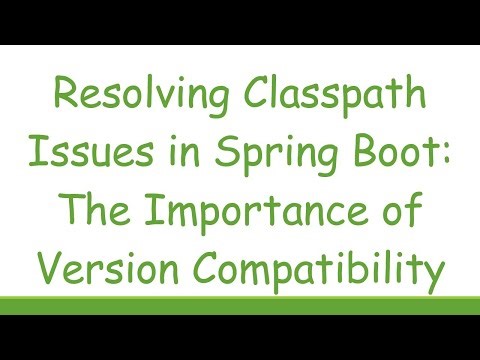 Resolving Classpath Issues in Spring Boot: The Importance of Version Compatibility