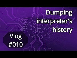 Vlog #010: Dumping interpreter's history