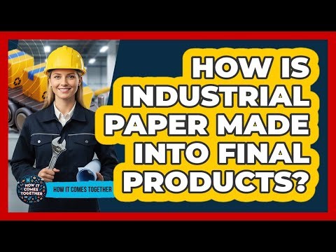 How Is Industrial Paper Made Into Final Products?