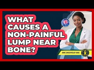 What Causes a Non-Painful Lump Near Bone?
