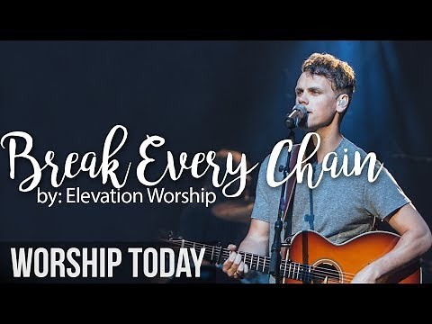 Break Every Chain - Elevation Worship