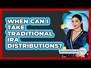 When Can I Take Traditional IRA Distributions?