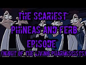 The Scariest Phineas and Ferb Episode (Night of the Living Pharmacists)