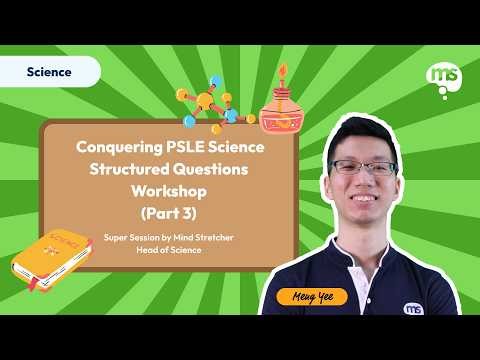 Conquering PSLE Science Structured Questions Workshop (Part 3) | Head of Science Chew Meng Yee