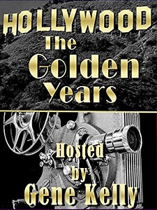 Watch Hollywood the Golden Years - Hosted by Gene Kelly | Prime Video