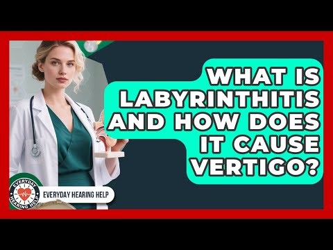 What Is Labyrinthitis And How Does It Cause Vertigo? - Everyday Hearing Help