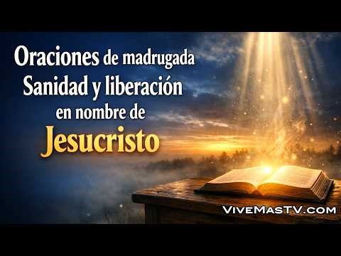 Oraciones de madrugada 🔥 Sanidad y liberación en nombre de Jesucristo