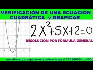 ECUACIONES CUADRÁTICAS POR FÓRMULA GENERAL VERIFICACIÓN Y GRAFICA
