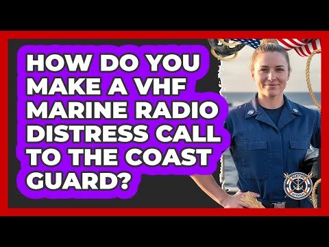 How Do You Make A VHF Marine Radio Distress Call To The Coast Guard? - Maritime Defenders