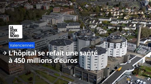 L’hôpital de Valenciennes se refait une santé à 450 millions d’euros