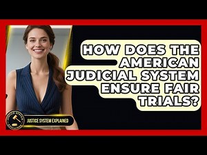 How Does the American Judicial System Ensure Fair Trials? - Justice System Explained
