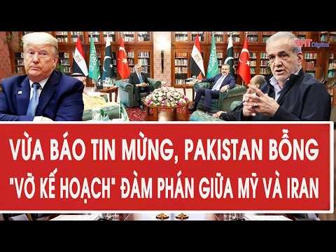 Vừa báo tin mừng, Pakistan bỗng “vỡ kế hoạch” đàm phán giữa Mỹ và Iran