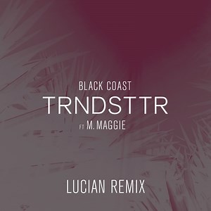 Trndsttr (feat. M. Maggie) [Lucian Remix] - Black Coast: Song Lyrics, Music Videos & Concerts
