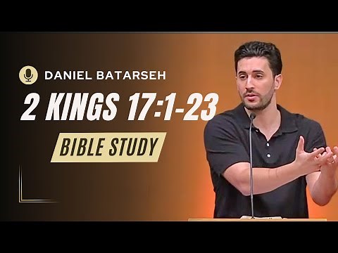 2 Kings 17 (Part 1) Bible Study (Hoshea Reigns/The Fall of Israel & Exile) | Pastor Daniel Batarseh
