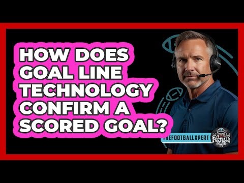 How Does Goal Line Technology Confirm A Scored Goal?