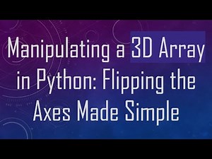 Manipulating a 3D Array in Python: Flipping the Axes Made Simple