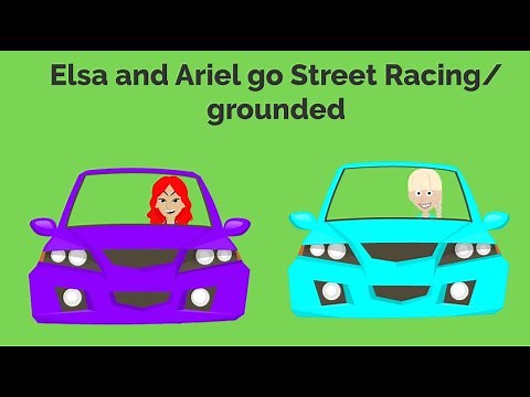 Elsa and Ariel go street racing and get grounded