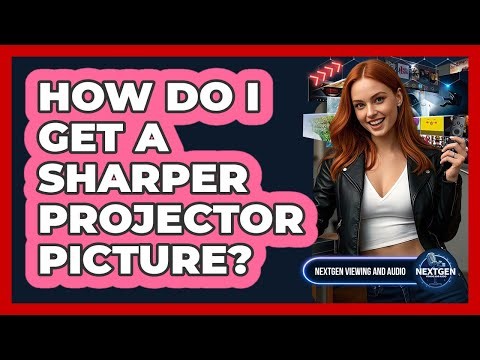 How Do I Get A Sharper Projector Picture?