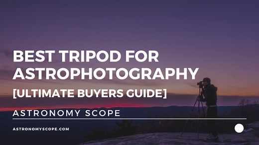 Best Tripod for Astrophotography [Ultimate Buyers Guide]