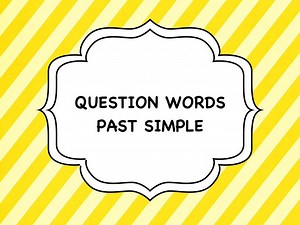 QUESTION WORDS IN PAST SIMPLE