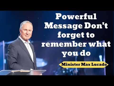 Powerful Message Don't forget to remember what you do- Minister Max Lucado