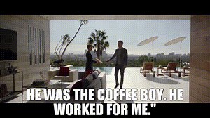 He was the coffee boy. He worked for me."