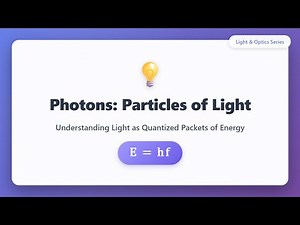 Photons Explained: Particles of Light & Quantized Energy | Light & Optics Series