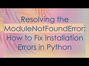 Resolving the ModuleNotFoundError: How to Fix Installation Errors in Python