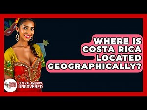Where Is Costa Rica Located Geographically? - Central America Uncovered