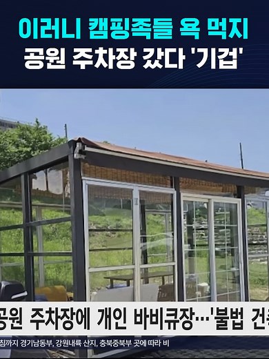 이러니 캠핑족들 욕 먹지…공원 주차장 갔다 '기겁' #캠핑 #바베큐장 #BBQ #공용주차장 #불법건축물 #캠핑족 #철거