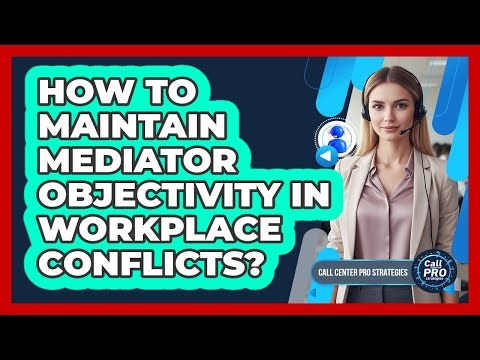 How To Maintain Mediator Objectivity In Workplace Conflicts?