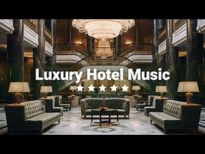 Luxury Hotel Mix - Hotel Lobby Music 2023 - Instrumental Music for Hotel, Lounge, Lobby
