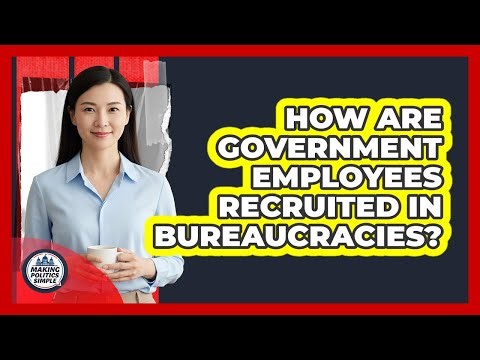 How Are Government Employees Recruited In Bureaucracies?