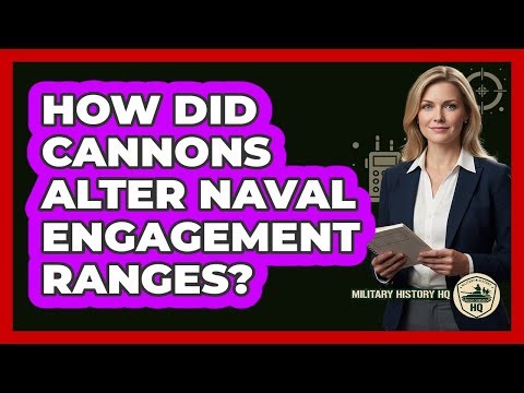 How Did Cannons Alter Naval Engagement Ranges?