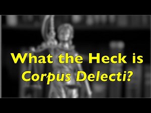 Criminal Elements or What is Corpus Delecti?