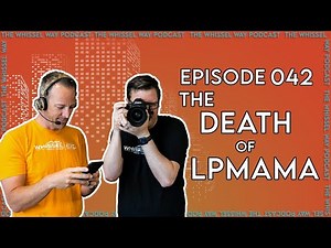 The Death of LPMAMA | The Whissel Way Podcast