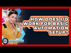 How Does I/O Work For Basic Automation Setup? - Industrial Tech Insights
