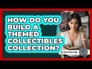 How Do You Build A Themed Collectibles Collection? - The Collectibles Guide