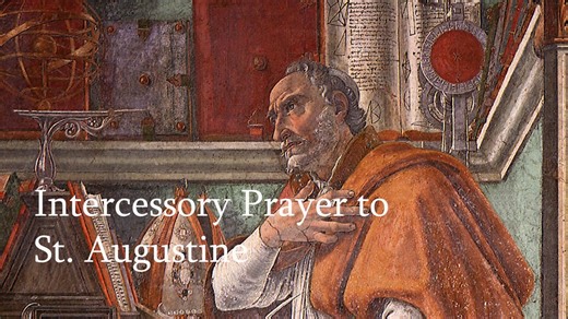 Intercessory Prayer to Saint Augustine of Hippo God of truth, desire of all hearts, we praise you for your love that touched the heart of St. Augustine and awakened in him the quest for your truth. Attracted by the Good things you made, he learned to seek your face and to know the joy of your presence, the name of Christ, echoing from infancy in the depths of his heart, called him back to your word, the teacher who dwells within. With St. Augustine, we praise the work of your love and proclaim y