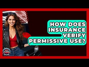 How Does Insurance Verify Permissive Use? - Auto Coverage Explained