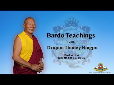 Bardo Teachings with Drupon Thinley Ningpo - pt. 4 of 4