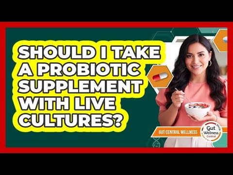 Should I Take A Probiotic Supplement With Live Cultures?