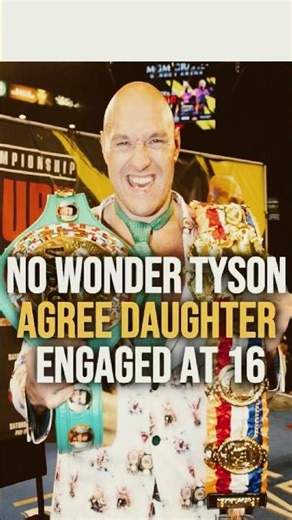No wonder Tyson Fury supported his daughter getting engaged at 16