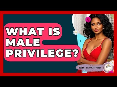 What Is Male Privilege? - Womens Wisdom and Power