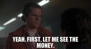 Yeah. First, let me see the money.